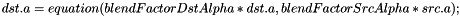 \[ dst.a = equation(blendFactorDstAlpha*dst.a, blendFactorSrcAlpha*src.a); \]