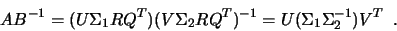 \begin{displaymath}
AB^{-1} = (U \Sigma_1 R Q^T)(V \Sigma_2 R Q^T)^{-1} =
U ( \Sigma_1 \Sigma_2^{-1} ) V^T \; \; .
\end{displaymath}