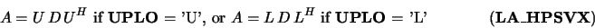 \begin{displaymath}A = U\, D\, U^H \mbox{ if {\bf UPLO} = 'U', or }
A = L\, D\,...
...box{ if {\bf UPLO} = 'L'}\hspace{1.50 cm}(\mbox{\bf LA\_HPSVX})\end{displaymath}