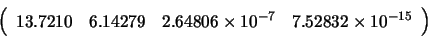 \begin{displaymath}\left( \begin{array}{llll}
13.7210 & 6.14279 & 2.64806 \times 10^{-7} & 7.52832 \times 10^{-15}
\end{array} \right) \end{displaymath}